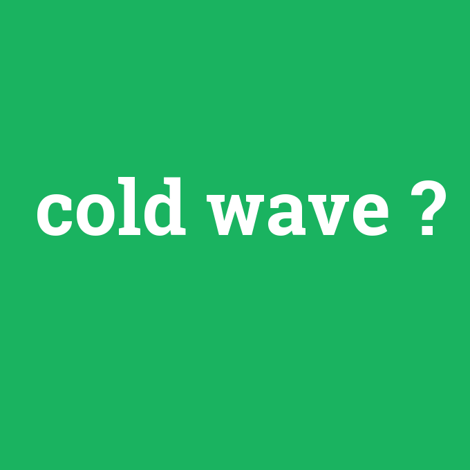 cold wave, cold wave nedir ,cold wave ne demek