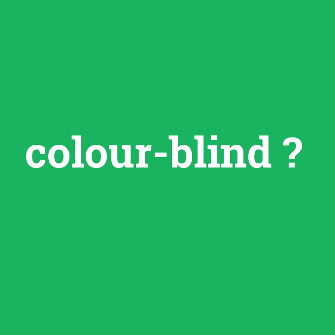 colour-blind, colour-blind nedir ,colour-blind ne demek