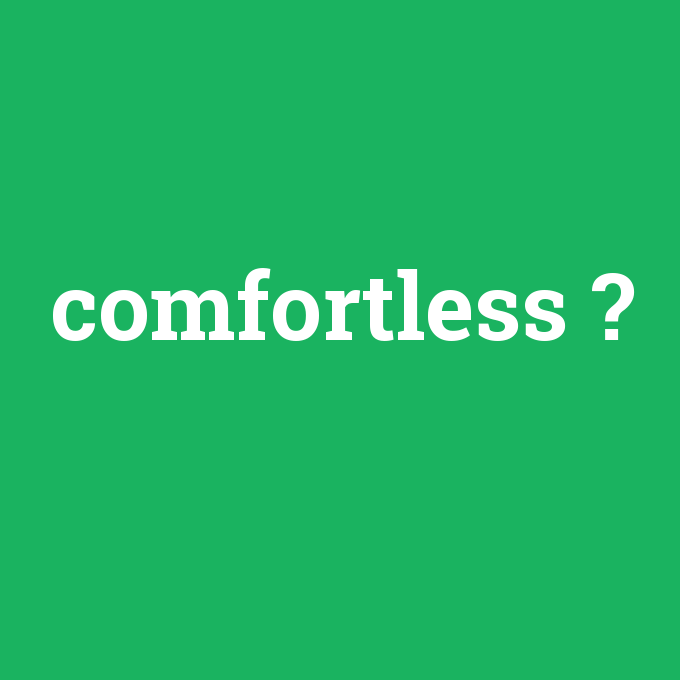 comfortless, comfortless nedir ,comfortless ne demek