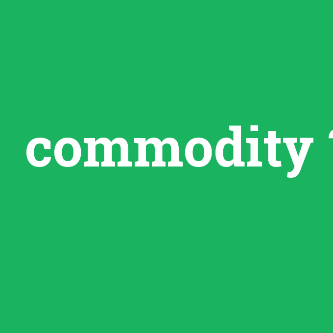 commodity, commodity nedir ,commodity ne demek