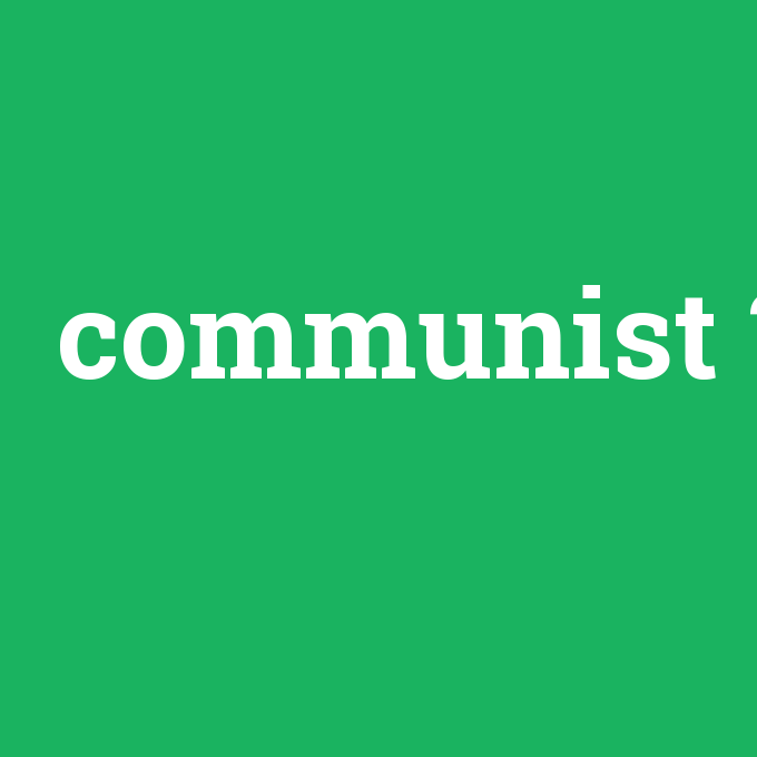 communist, communist nedir ,communist ne demek