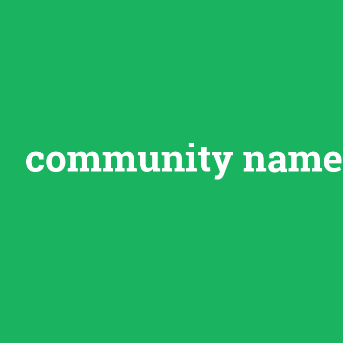 community name, community name nedir ,community name ne demek
