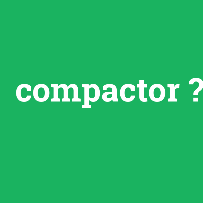 compactor, compactor nedir ,compactor ne demek