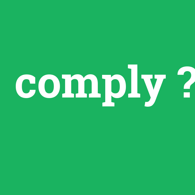 comply, comply nedir ,comply ne demek