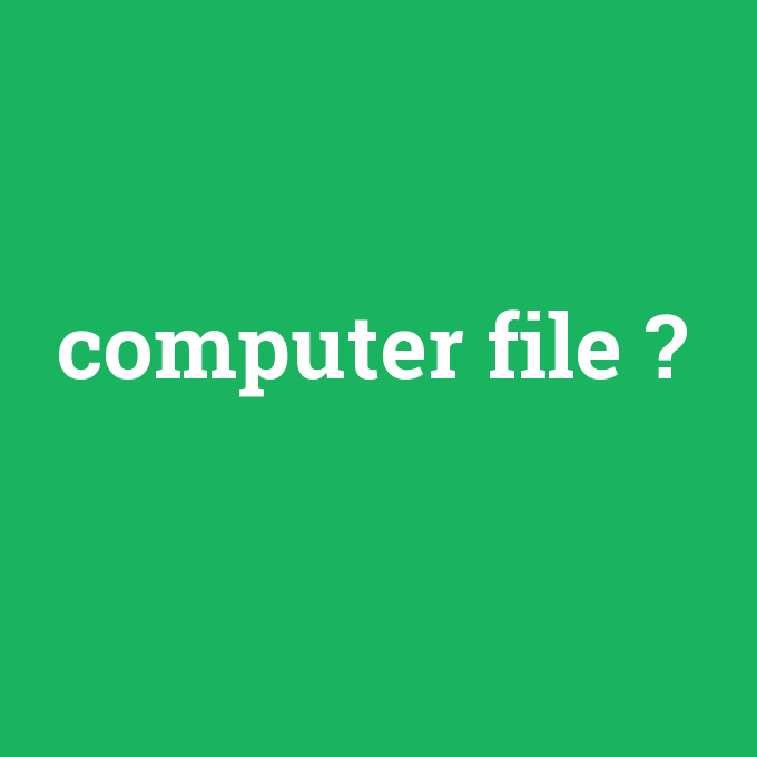computer file, computer file nedir ,computer file ne demek
