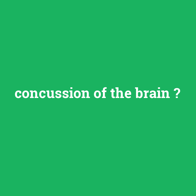 concussion of the brain, concussion of the brain nedir ,concussion of the brain ne demek