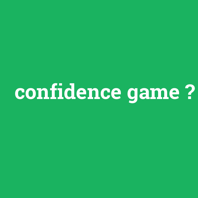 confidence game, confidence game nedir ,confidence game ne demek