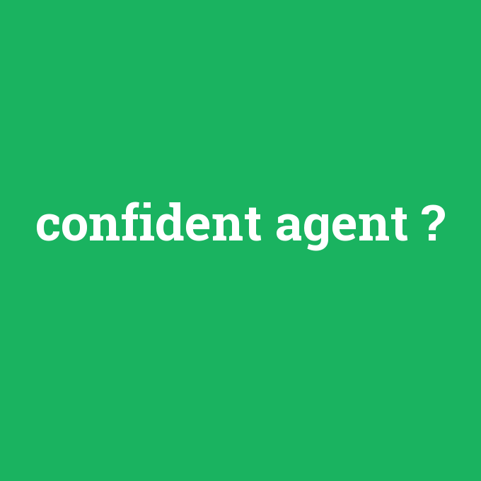 confident agent, confident agent nedir ,confident agent ne demek