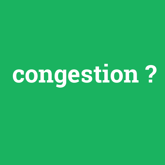 congestion, congestion nedir ,congestion ne demek