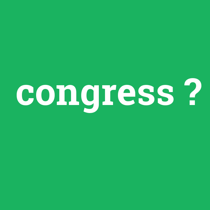 congress, congress nedir ,congress ne demek