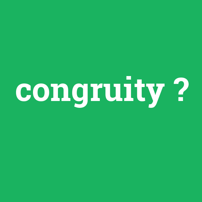 congruity, congruity nedir ,congruity ne demek