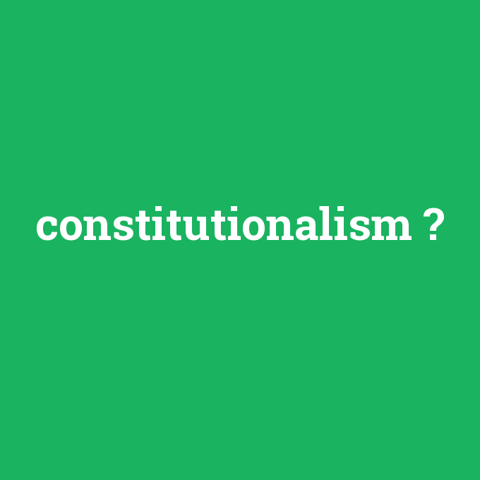 constitutionalism, constitutionalism nedir ,constitutionalism ne demek