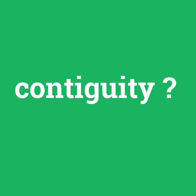 contiguity, contiguity nedir ,contiguity ne demek