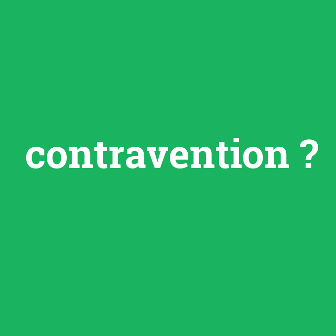contravention, contravention nedir ,contravention ne demek