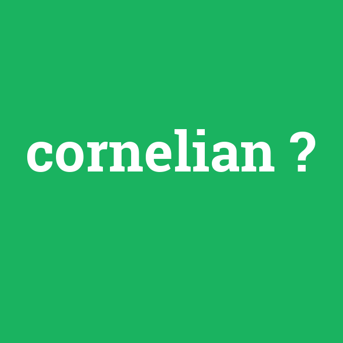 cornelian, cornelian nedir ,cornelian ne demek