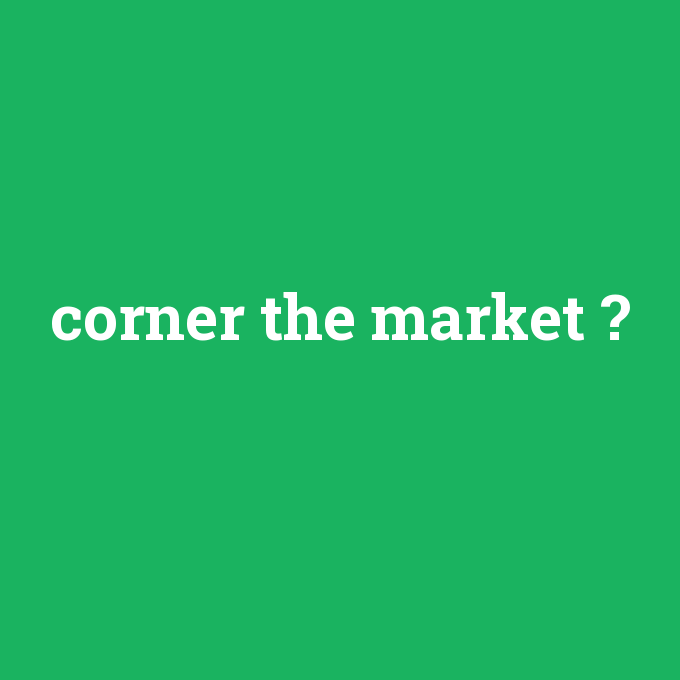 corner the market, corner the market nedir ,corner the market ne demek