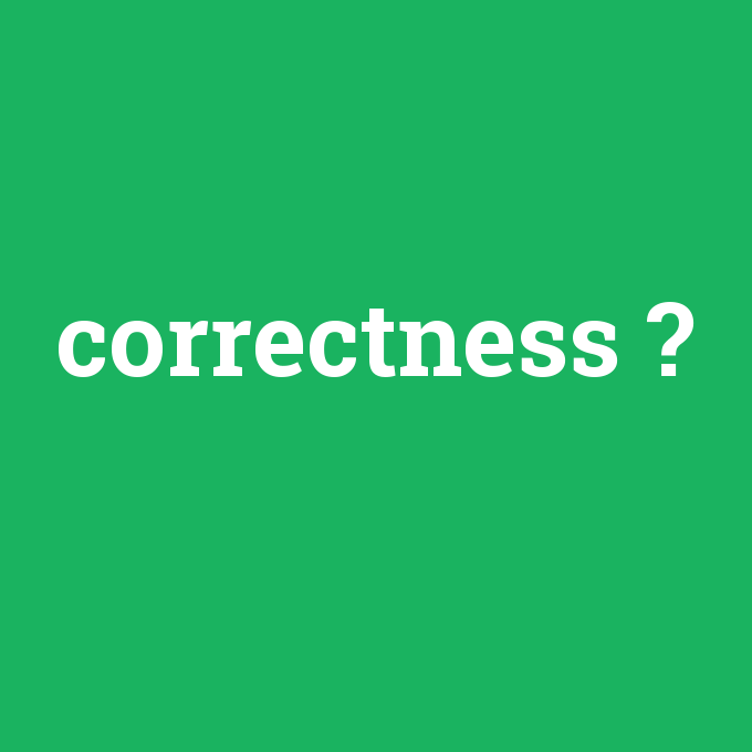 correctness, correctness nedir ,correctness ne demek
