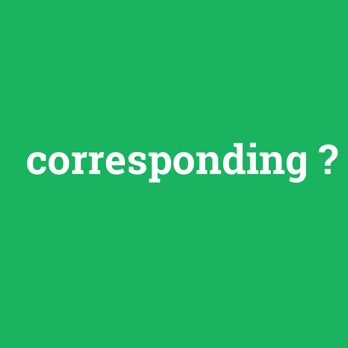 corresponding, corresponding nedir ,corresponding ne demek