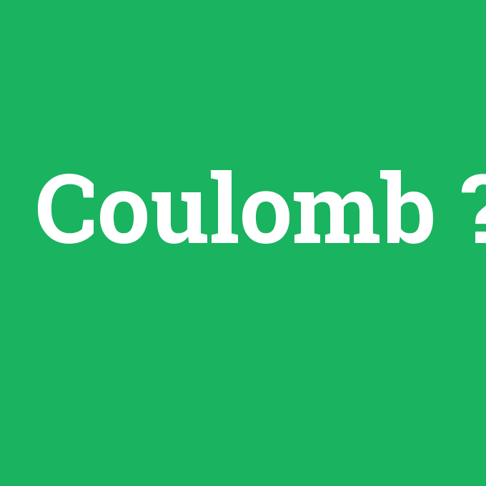 Coulomb, Coulomb nedir ,Coulomb ne demek