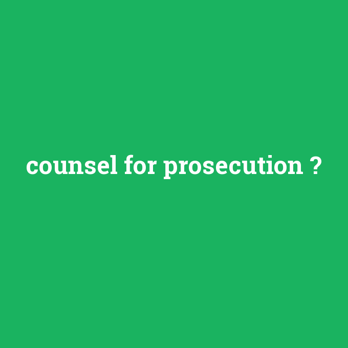 counsel for prosecution, counsel for prosecution nedir ,counsel for prosecution ne demek