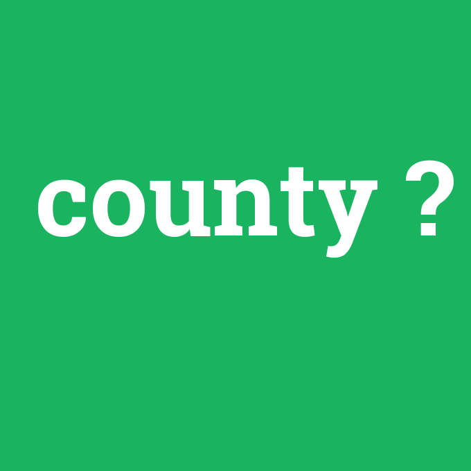 county, county nedir ,county ne demek