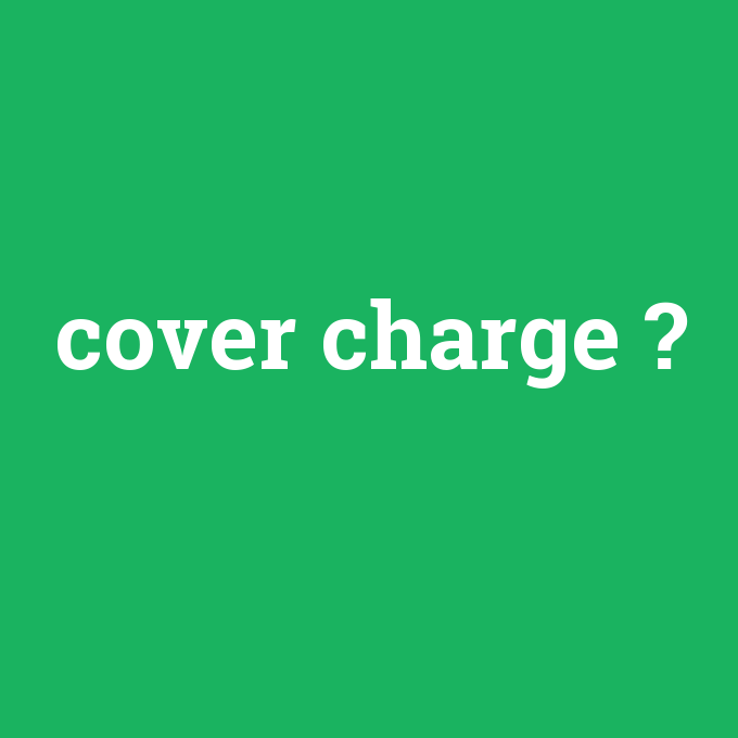 cover charge, cover charge nedir ,cover charge ne demek