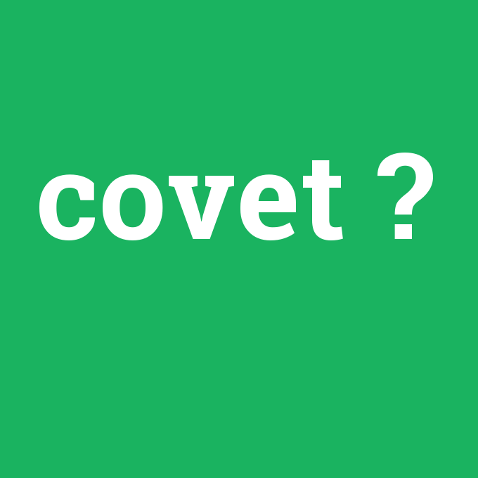 covet, covet nedir ,covet ne demek