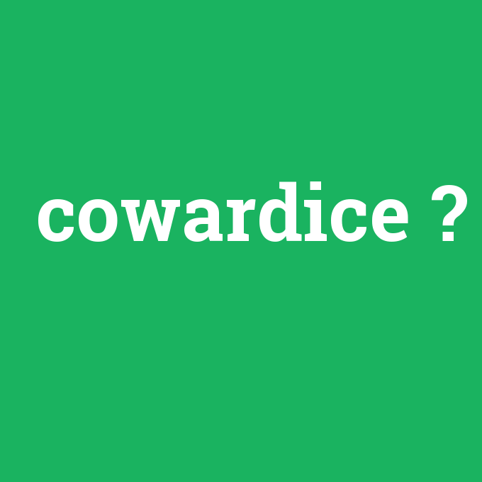 cowardice, cowardice nedir ,cowardice ne demek
