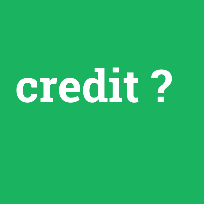 credit, credit nedir ,credit ne demek