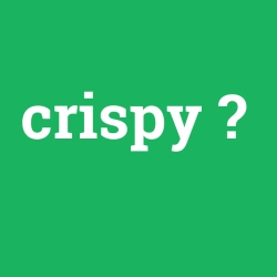crispy, crispy nedir ,crispy ne demek