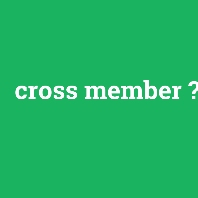 cross member, cross member nedir ,cross member ne demek