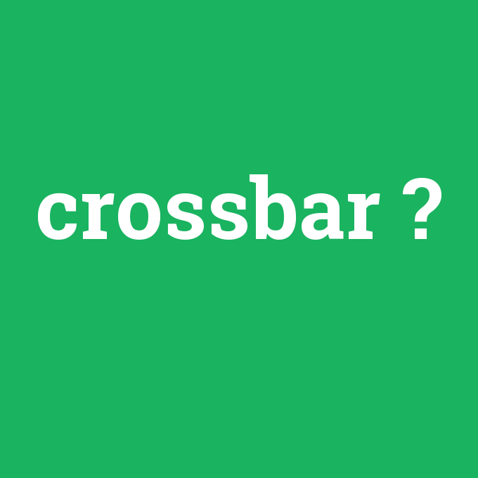 crossbar, crossbar nedir ,crossbar ne demek