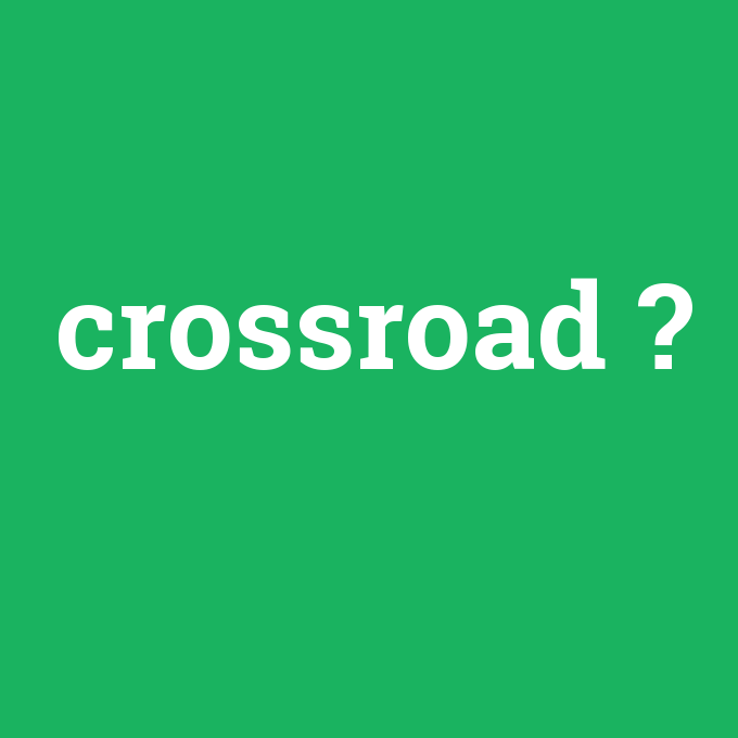 crossroad, crossroad nedir ,crossroad ne demek