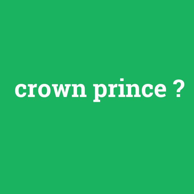 crown prince, crown prince nedir ,crown prince ne demek