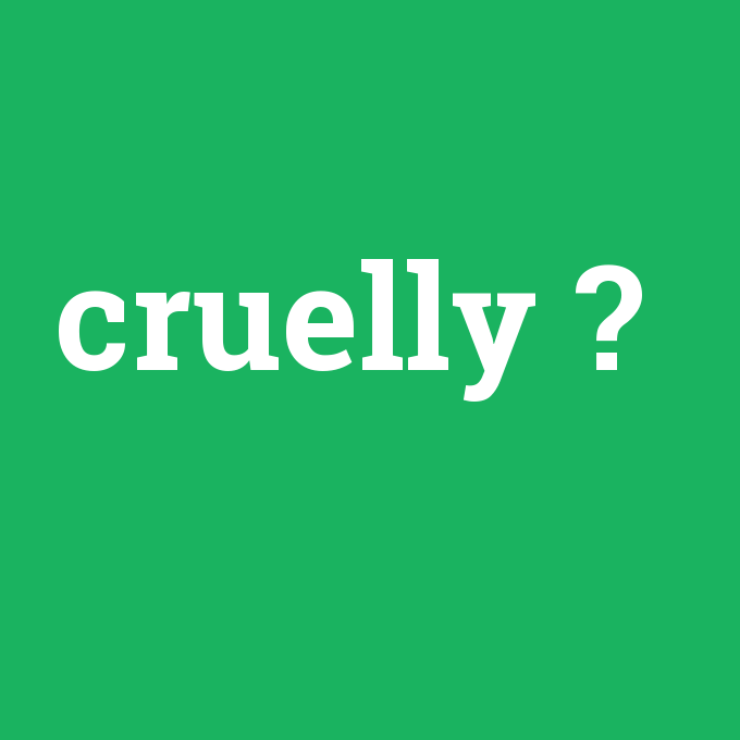cruelly, cruelly nedir ,cruelly ne demek