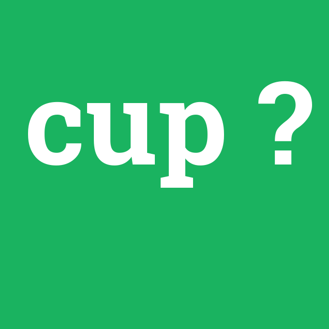 cup, cup nedir ,cup ne demek