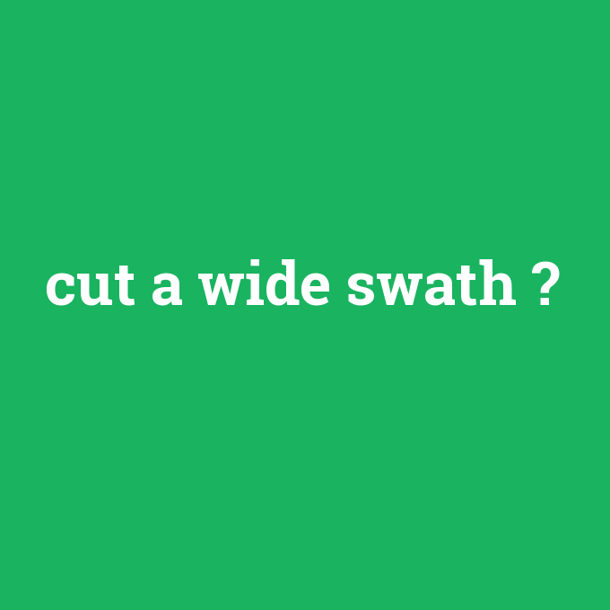 cut a wide swath, cut a wide swath nedir ,cut a wide swath ne demek