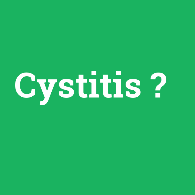 Cystitis, Cystitis nedir ,Cystitis ne demek