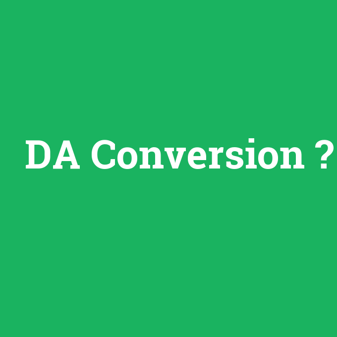 DA Conversion, DA Conversion nedir ,DA Conversion ne demek