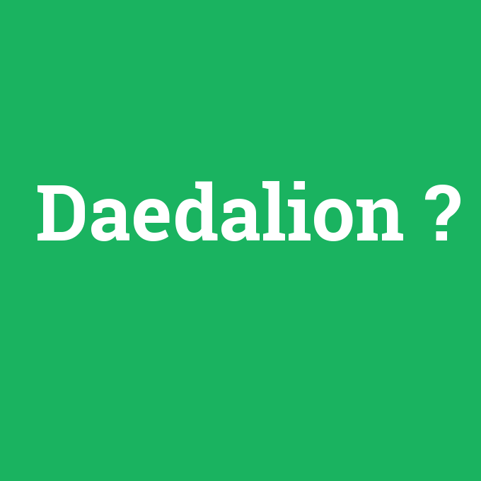 Daedalion, Daedalion nedir ,Daedalion ne demek