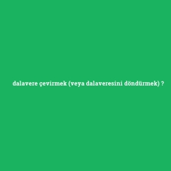 dalavere çevirmek (veya dalaveresini döndürmek)