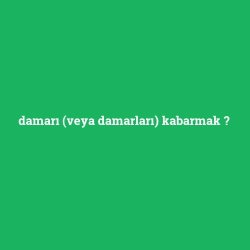 damarı (veya damarları) kabarmak