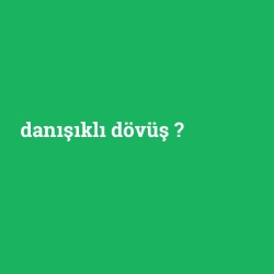 danışıklı dövüş foto galeri