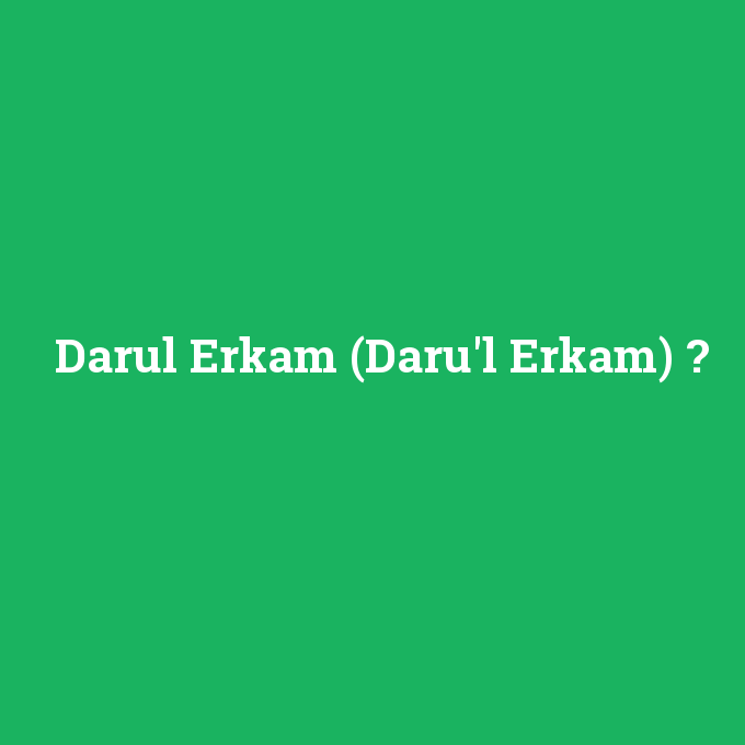 Darul Erkam (Daru'l Erkam), Darul Erkam (Daru'l Erkam) nedir ,Darul Erkam (Daru'l Erkam) ne demek