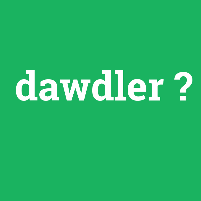 dawdler, dawdler nedir ,dawdler ne demek
