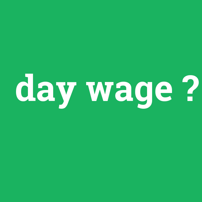 day wage, day wage nedir ,day wage ne demek
