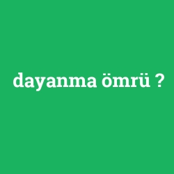 dayanma ömrü
