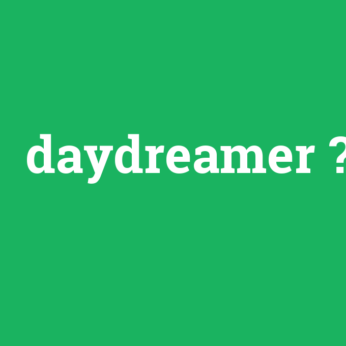 daydreamer, daydreamer nedir ,daydreamer ne demek