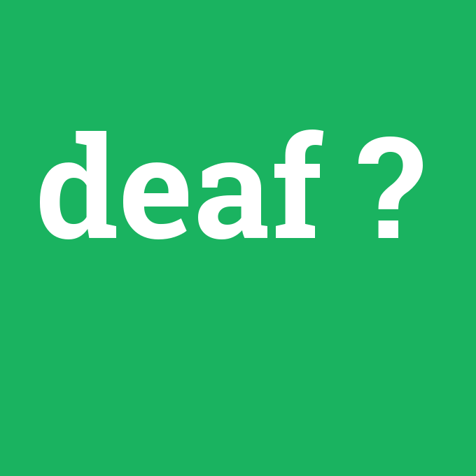 deaf, deaf nedir ,deaf ne demek
