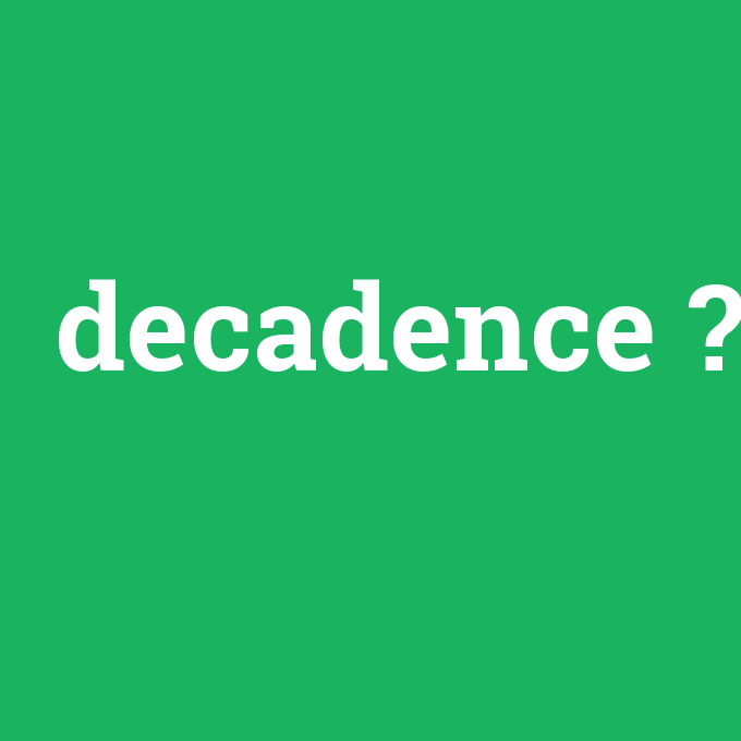 decadence, decadence nedir ,decadence ne demek